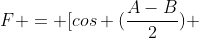 F = [cos (frac{A-B}{2}) + cos (frac{A+B}{2})] cdot cos(frac{C}{2})