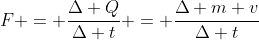 F = frac{Delta Q}{Delta t} = frac{Delta m v}{Delta t}