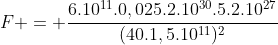 F = frac{6.10^{11}.0,025.2.10^{30}.5.2.10^{27}}{(40.1,5.10^{11})^{2}}