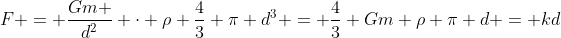 F = frac{Gm }{d^{2}} cdot ho frac{4}{3} pi d^{3} = frac{4}{3} Gm ho pi d = kd