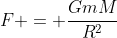 F = frac{GmM}{R^{2}}