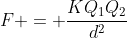 F = frac{KQ_1Q_2}{d^2}