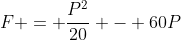 F = frac{P^{2}}{20} - 60P