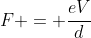 F = frac{eV}{d}