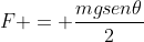 F = frac{mgsen	heta}{2}