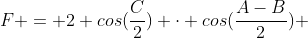 F = 2 cos(frac{C}{2}) cdot cos(frac{A-B}{2}) + 2 cdot cos(frac{A+B}{2}) cdot cos(frac{C}{2})