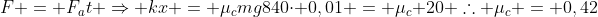 F = F_at Rightarrow kx = mu_cmg\840cdot 0,01 = mu_c 20\ 	herefore mu_c = 0,42