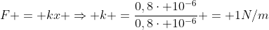 F = kx Rightarrow k =frac{0,8cdot 10^{-6}}{0,8cdot 10^{-6}} = 1N/m