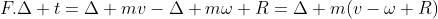 F.Delta t=Delta mv-Delta momega R=Delta m(v-omega R)
