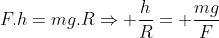F.h=mg.RRightarrow frac{h}{R}= frac{mg}{F}