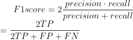 F1score=2\frac{precision\cdot recall }{precision+ recall} \\ =\frac{2TP}{2TP+FP+FN}