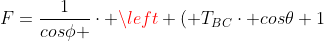 F=frac{1}{cosphi }cdot left ( T_{BC}cdot cos	heta 1+T_{B}cdot cos	heta 2 
ight )