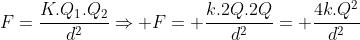 F=frac{K.Q_1.Q_2}{d^2}Rightarrow F= frac{k.2Q.2Q}{d^2}= frac{4k.Q^2}{d^2}