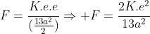 F=frac{K.e.e}{(frac{13a^{2}}{2})}Rightarrow F=frac{2K.e^{2}}{13a^{2}}