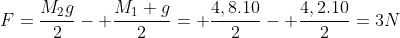 F=frac{M_2g}{2}- frac{M_1 g}{2}= frac{4,8.10}{2}- frac{4,2.10}{2}=3N