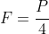 F=frac{P}{4}