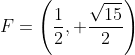 F=left(frac{1}{2}, frac{sqrt{15}}{2}ight)