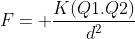 F= frac{K(Q1.Q2)}{d^{2}}