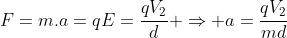 F=m.a=qE=frac{qV_2}{d} Rightarrow a=frac{qV_{2}}{md}