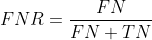 FNR=\frac{FN}{FN+TN}