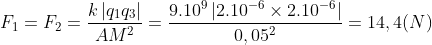 F_{1} = F_{2} = \frac{k\left | q_{1}q_{3} \right |}{AM^{2}} = \frac{9.10^{9}\left |2.10^{-6}\times 2.10^{-6} \right |}{0,05^{2}} = 14,4(N)