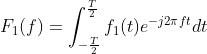 F_{1}(f)=\int_{-\frac{T}{2}}^{\frac{T}{2}}f_{1}(t)e^{-j2\pi ft}dt