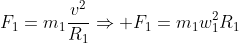 F_{1}=m_{1}frac{v^{2}}{R_{1}}Rightarrow F_{1}=m_{1}w_{1}^{2}R_{1}