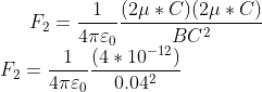 F_{2}=\frac{1}{4\pi \varepsilon _{0}}\frac{(2\mu*C)(2\mu*C) }{BC^{2}} \\F_{2}=\frac{1}{4\pi \varepsilon _{0}}\frac{(4*10^{-12}) }{0.04^{2}}