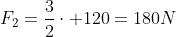 F_{2}=frac{3}{2}cdot 120=180N