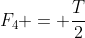 F_{4} = frac{T}{2}