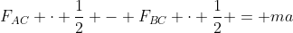 F_{AC} cdot frac{1}{2} - F_{BC} cdot frac{1}{2} = ma