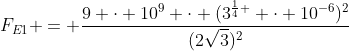 F_{E1} = frac{9 cdot 10^{9} cdot (3^{frac{1}{4} } cdot 10^{-6})^{2}}{(2sqrt{3})^{2}}