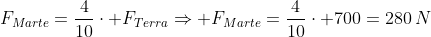 F_{Marte}=frac{4}{10}cdot F_{Terra}Rightarrow F_{Marte}=frac{4}{10}cdot 700=280,N