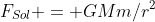 F_{Sol} = GMm/r^2