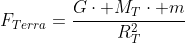 F_{Terra}=frac{Gcdot M_Tcdot m}{R_T^2}