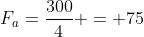 F_{a}=frac{300}{4} = 75