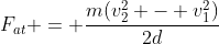 F_{at} = frac{m(v_{2}^{2} - v_{1}^{2})}{2d}