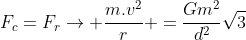 F_{c}=F_{r}
ightarrow frac{m.v^{2}}{r} =frac{Gm^{2}}{d^{2}}sqrt3