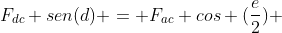 F_{dc} sen(d) = F_{ac} cos (frac{e}{2}) + F_{bc} cos (frac{e}{2})