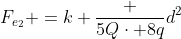 F_{e_2} =k frac {5Qcdot 8q}{d^2}