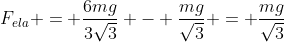 F_{ela} = frac{6mg}{3sqrt3} - frac{mg}{sqrt3} = frac{mg}{sqrt3}