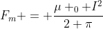 F_{m} = frac{mu _{0} I^{2}}{2 pi}