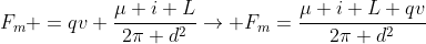 F_{m} =qv frac{mu i L}{2pi d^{2}}
ightarrow F_{m}=frac{mu i L qv}{2pi d^{2}}