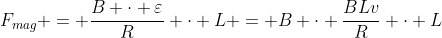 F_{mag} = frac{B cdot varepsilon}{R} cdot L = B cdot frac{BLv}{R} cdot L
