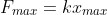 F_{max}=kx_{max}