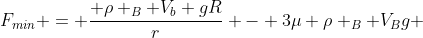F_{min} = frac{ ho _{B} V_{b} gR}{r} - 3mu ho _{B} V_{B}g + (ho _{B} - ho _{L})V_{B}g ( sen alpha - 0,5 mu cos alpha)