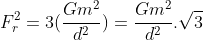 F_{r}^{2}=3(frac{Gm^{2}}{d^{2}})=frac{Gm^{2}}{d^{2}}.sqrt3