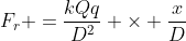 F_{r} =frac{kQq}{D^{2}} 	imes frac{x}{D}