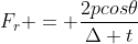 F_{r} = frac{2pcos	heta}{Delta t}