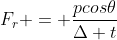 F_{r} = frac{pcos	heta}{Delta t}
